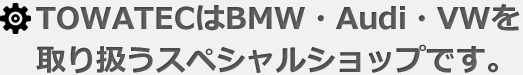 TOWATECはBMW・Audi・VWを取り扱うスペシャルショップです